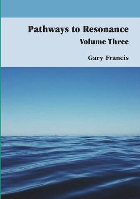Pathways to Resonance Volume III by Francis, Gary