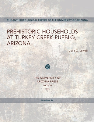 Prehistoric Households at Turkey Creek Pueblo, Arizona: Volume 54 by Lowell, Julie C.