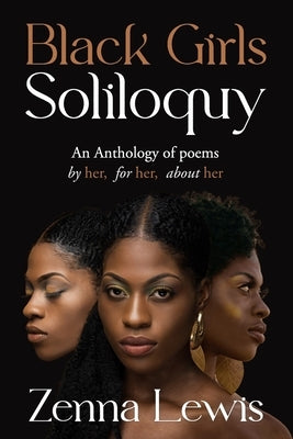 Black Girls Soliloquy: An Anthology of Poems by Her, for Her, about Her by Lewis, Zenna