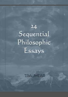 24 Sequential Philosophic Essays by Traumear