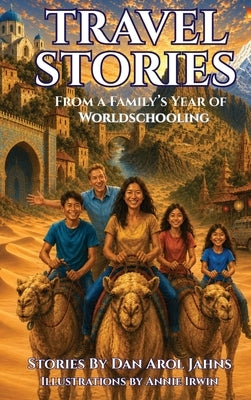 Travel Stories: From a Family's Year of Worldschooling by Jahns, Dan Arol