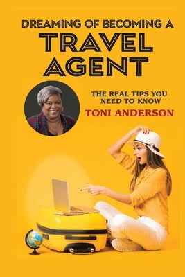 Dreaming of Becoming a Travel Agent: The Real Tips You Need to Know by Pope, Sheila
