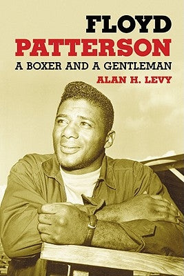 Floyd Patterson: A Boxer and a Gentleman by Levy, Alan H.