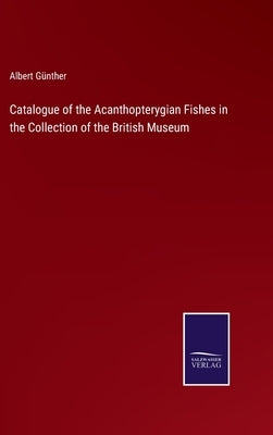 Catalogue of the Acanthopterygian Fishes in the Collection of the British Museum by Günther, Albert