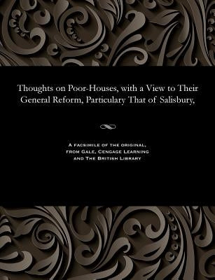 Thoughts on Poor-Houses, with a View to Their General Reform, Particulary That of Salisbury, by Wansey, Henry