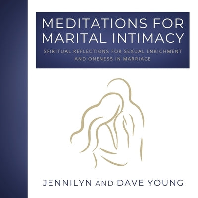 Meditations for Marital Intimacy: Spiritual Reflections for Sexual Enrichment and Oneness in Marriage by Young, Jennilyn F.
