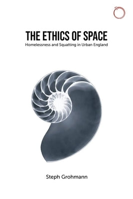 The Ethics of Space: Homelessness and Squatting in Urban England by Grohmann, Steph