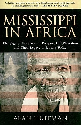 Mississippi in Africa: The Saga of the Slaves of Prospect Hill Plantation and Their Legacy in Liberia Today by Huffman, Alan