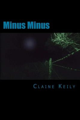 Minus Minus: A prose poem that tells of the dark underside of rural life by Keily, Claine