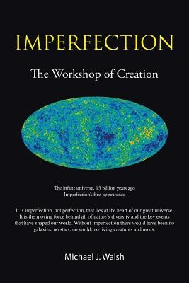 Imperfection: The Workshop of Creation by Walsh B. E. Ph. D., Michael J.
