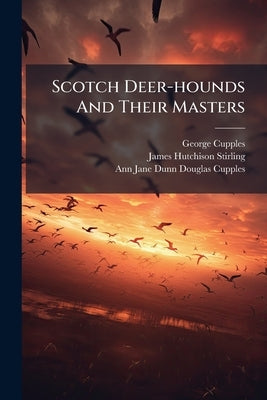 Scotch Deer-hounds And Their Masters by Cupples, George