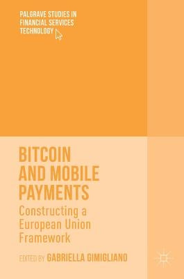 Bitcoin and Mobile Payments: Constructing a European Union Framework by Gimigliano, Gabriella