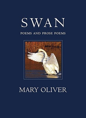 Swan: Poems and Prose Poems by Oliver, Mary
