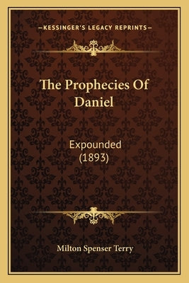 The Prophecies Of Daniel: Expounded (1893) by Terry, Milton Spenser
