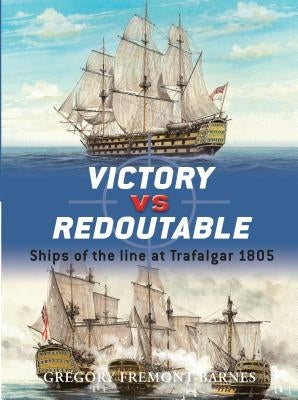 Victory vs. Redoutable: Ships of the Line at Trafalgar 1805 by Fremont-Barnes, Gregory