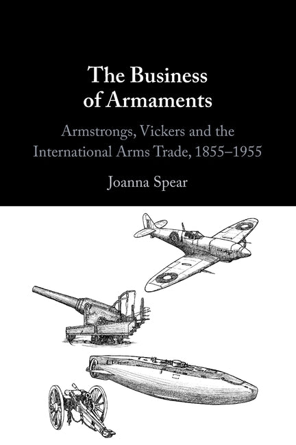 The Business of Armaments by Spear, Joanna