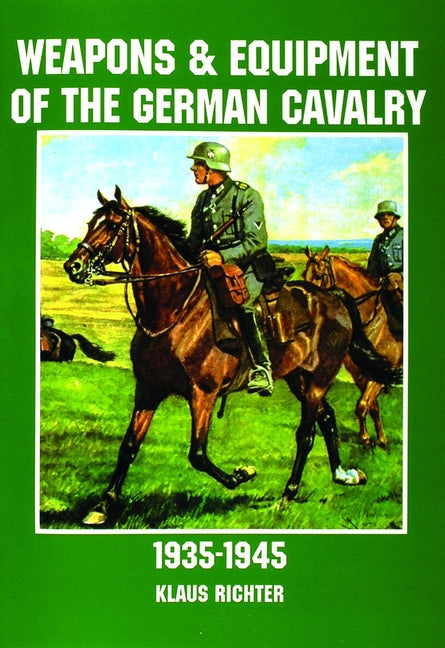 Weapons and Equipment of the German Cavalry in World War II by Richter, Klaus