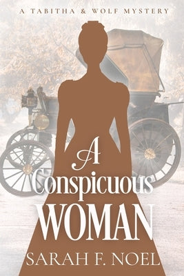A Conspicuous Woman: A Historical Romance Mystery by Noel, Sarah F.