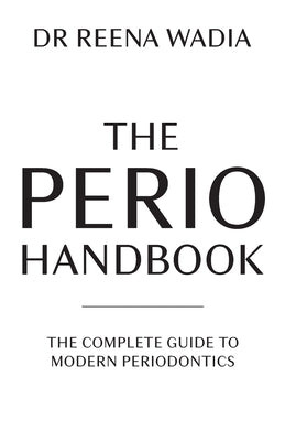 The Perio Handbook: The complete guide to modern periodontics by Wadia, Reena