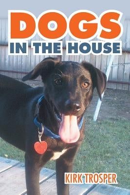 Dogs in the House by Trosper, Kirk