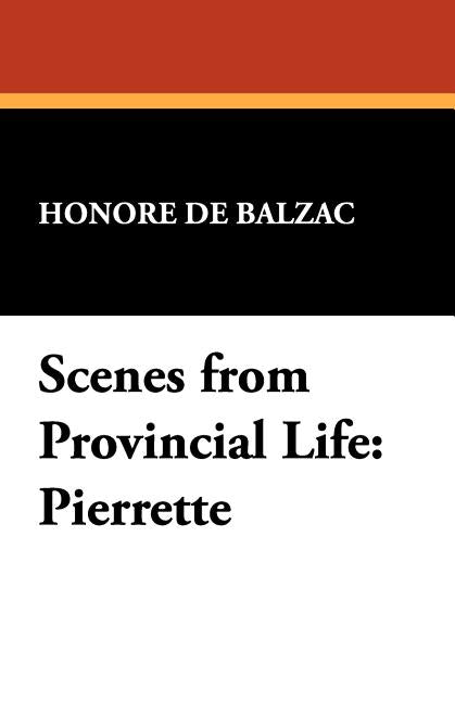 Scenes from Provincial Life: Pierrette by De Balzac, Honore