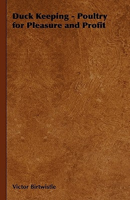 Duck Keeping - Poultry for Pleasure and Profit by Birtwistle, Victor