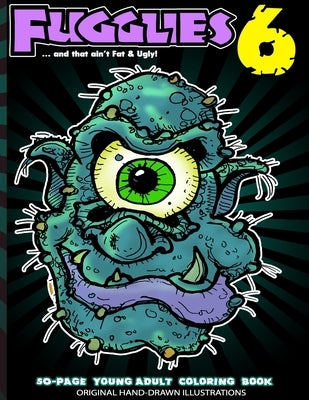 Fugglies 6 Coloring Book ... and that ain't Fat & Ugly!: Original Illustrations l Young Adult Coloring Book of Big-Head whimsical monsters, beasts, an by Thomas, Timothy D.