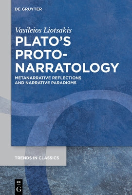 Plato's Proto-Narratology: Metanarrative Reflections and Narrative Paradigms by Liotsakis, Vasileios
