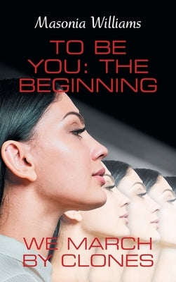 To Be You: the Beginning: We March by Clones by Williams, Masonia
