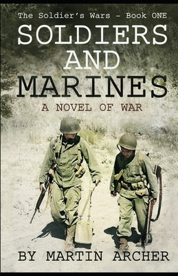 Soldiers and Marines: Military Fiction: Action packed first novel in a five-book saga about a combat soldier in Korea, Vietnam, Iraq, Afghan by Archer, Martin