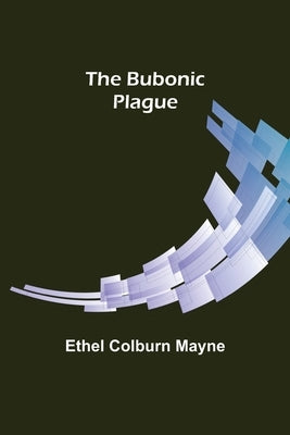 The Bubonic Plague by Colburn Mayne, Ethel