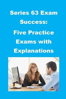 Series 63 Exam Success: Five Practice Exams with Explanations by McCaulay, Philip Martin