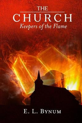 The Church: Keepers of the Flame by Bynum, E. L.
