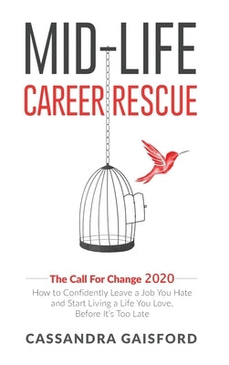 Mid-Life Career Rescue: The Call For Change 2020: How to change careers, confidently leave a job you hate, and start living a life you love, b by Gaisford, Cassandra