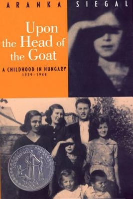 Upon the Head of the Goat: A Childhood in Hungary 1939-1944 by Siegal, Aranka