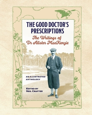 The Good Doctor's Prescriptions: The Writings of Dr Alister MacKenzie by Crafter, Neil