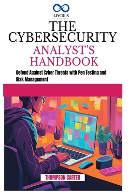 The Cybersecurity Analyst's Handbook: Defend Against Cyber Threats with Pen Testing and Risk Management by Carter, Thompson