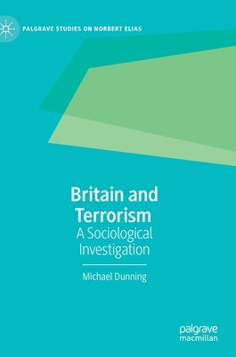 Britain and Terrorism: A Sociological Investigation by Dunning, Michael