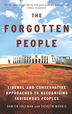 Forgotten People: Liberal and Conservative Approaches to Recognising Indigenous Peoples by Freeman, Damien