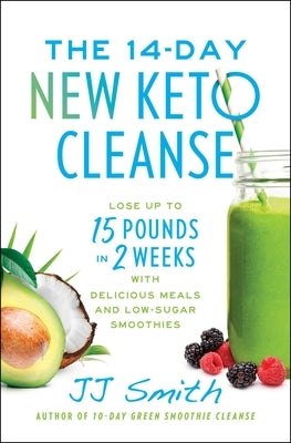 The 14-Day New Keto Cleanse: Lose Up to 15 Pounds in 2 Weeks with Delicious Meals and Low-Sugar Smoothies by Smith, Jj