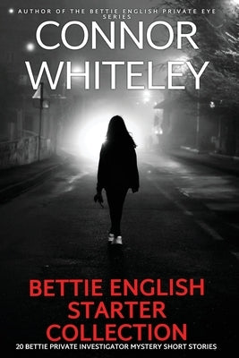 Bettie English Mystery Starter Collection: 20 Bettie Private Investigator Mystery Short Stories by Whiteley, Connor
