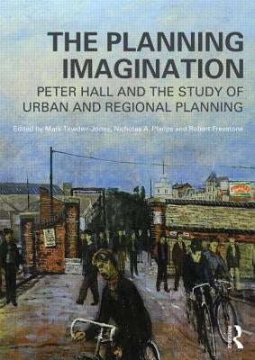 The Planning Imagination: Peter Hall and the Study of Urban and Regional Planning by Tewdwr-Jones, Mark