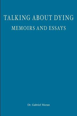 Talking about Dying: memoirs and essays by Moran, Gabriel