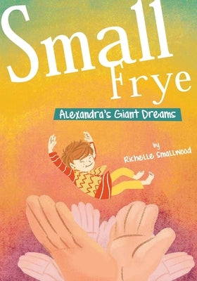 Small Frye: Alexandra's Giant Dreams by Smallwood, Richelle