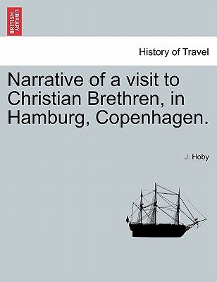Narrative of a Visit to Christian Brethren, in Hamburg, Copenhagen. by Hoby, J.