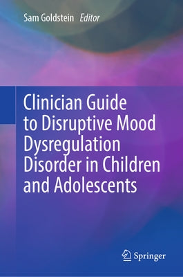 Clinician Guide to Disruptive Mood Dysregulation Disorder in Children and Adolescents by Goldstein, Sam