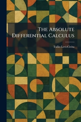 The Absolute Differential Calculus by Levi-Civita, Tullio