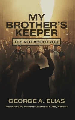 My Brother's Keeper: It's not about you by Elias, George A.