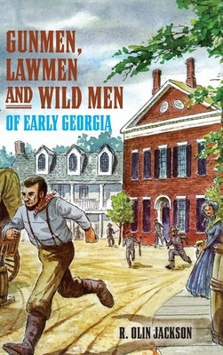 Gunmen, Lawmen and Wild Men of Early Georgia by Jackson, R. Olin