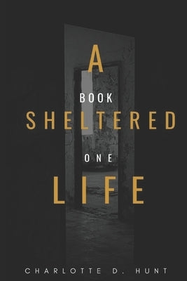 A Sheltered Life: Book One by Hunt, Charlotte D.